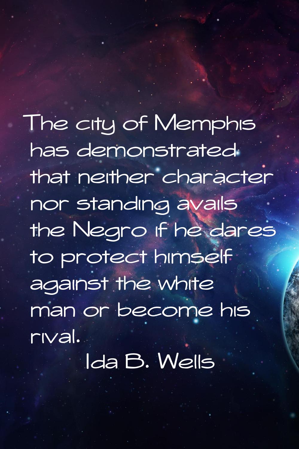 The city of Memphis has demonstrated that neither character nor standing avails the Negro if he dar