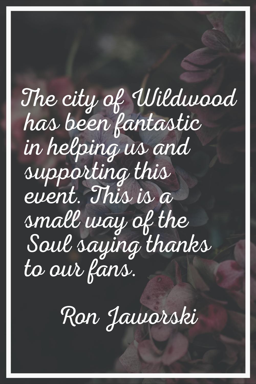 The city of Wildwood has been fantastic in helping us and supporting this event. This is a small wa