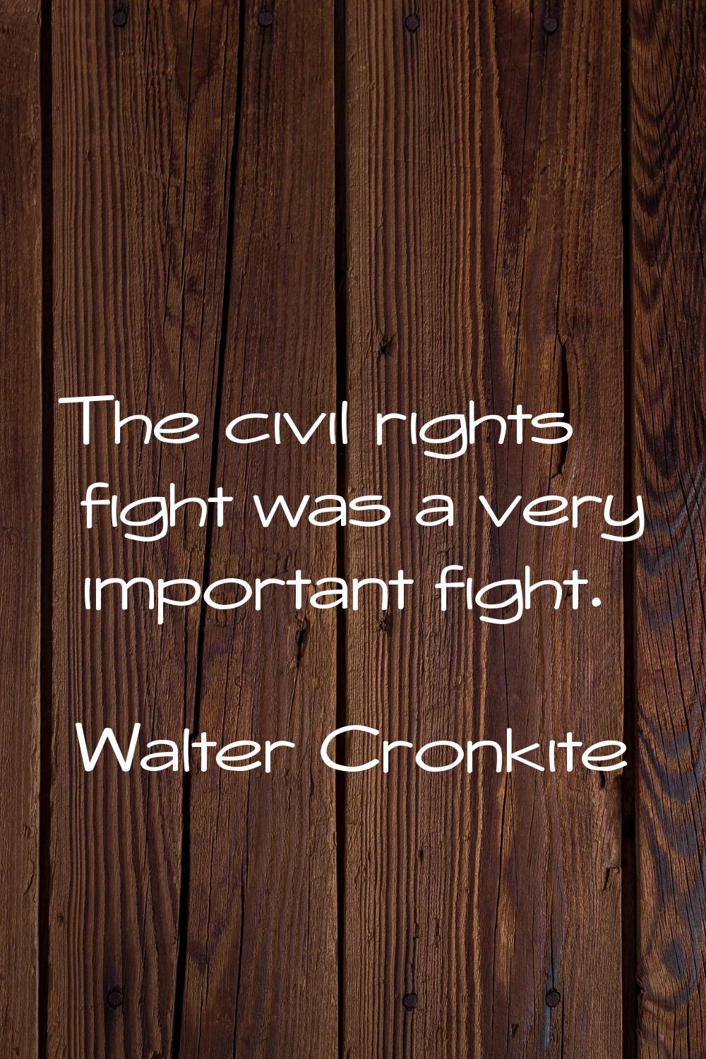 The civil rights fight was a very important fight.
