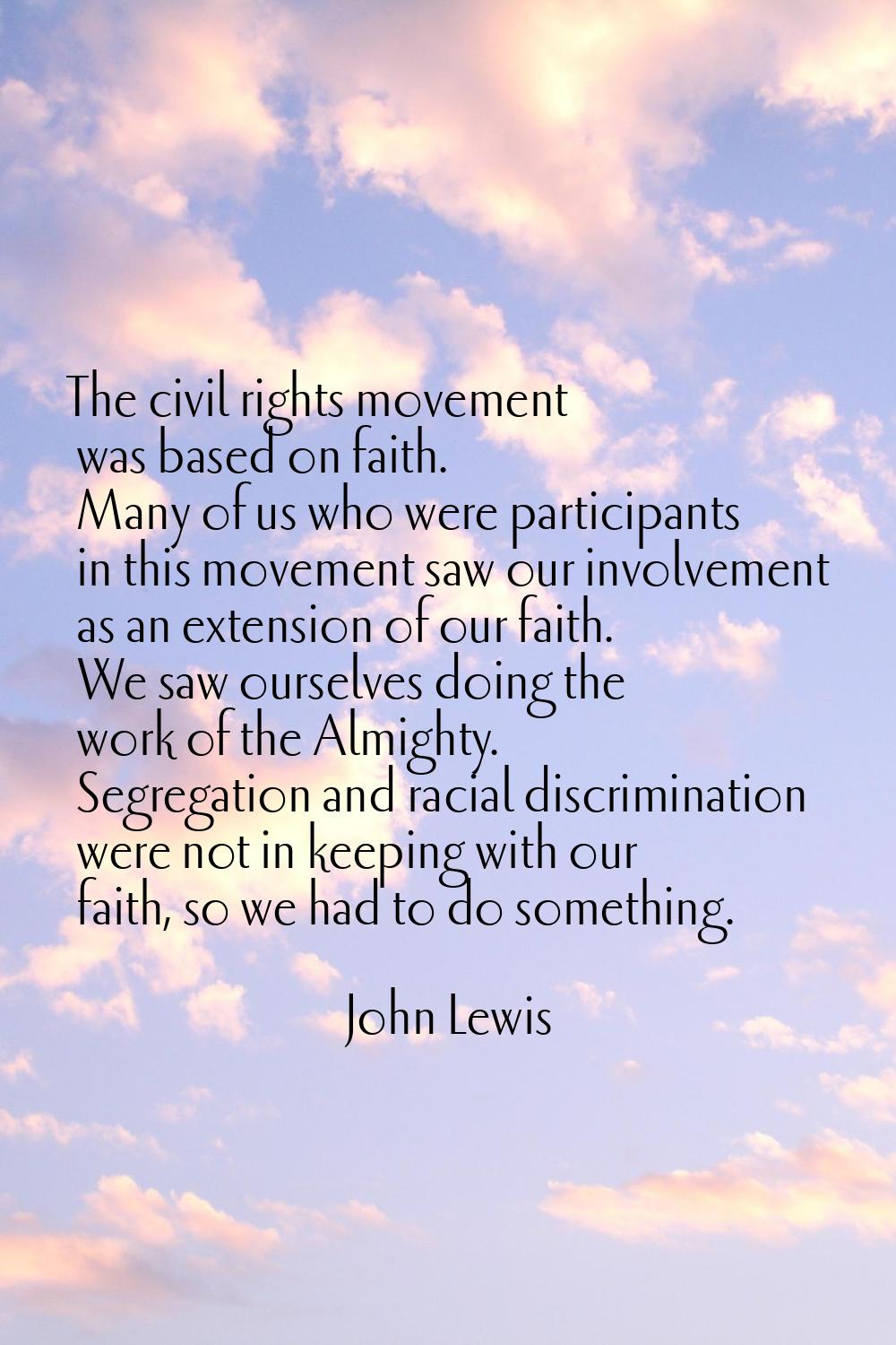 The civil rights movement was based on faith. Many of us who were participants in this movement saw