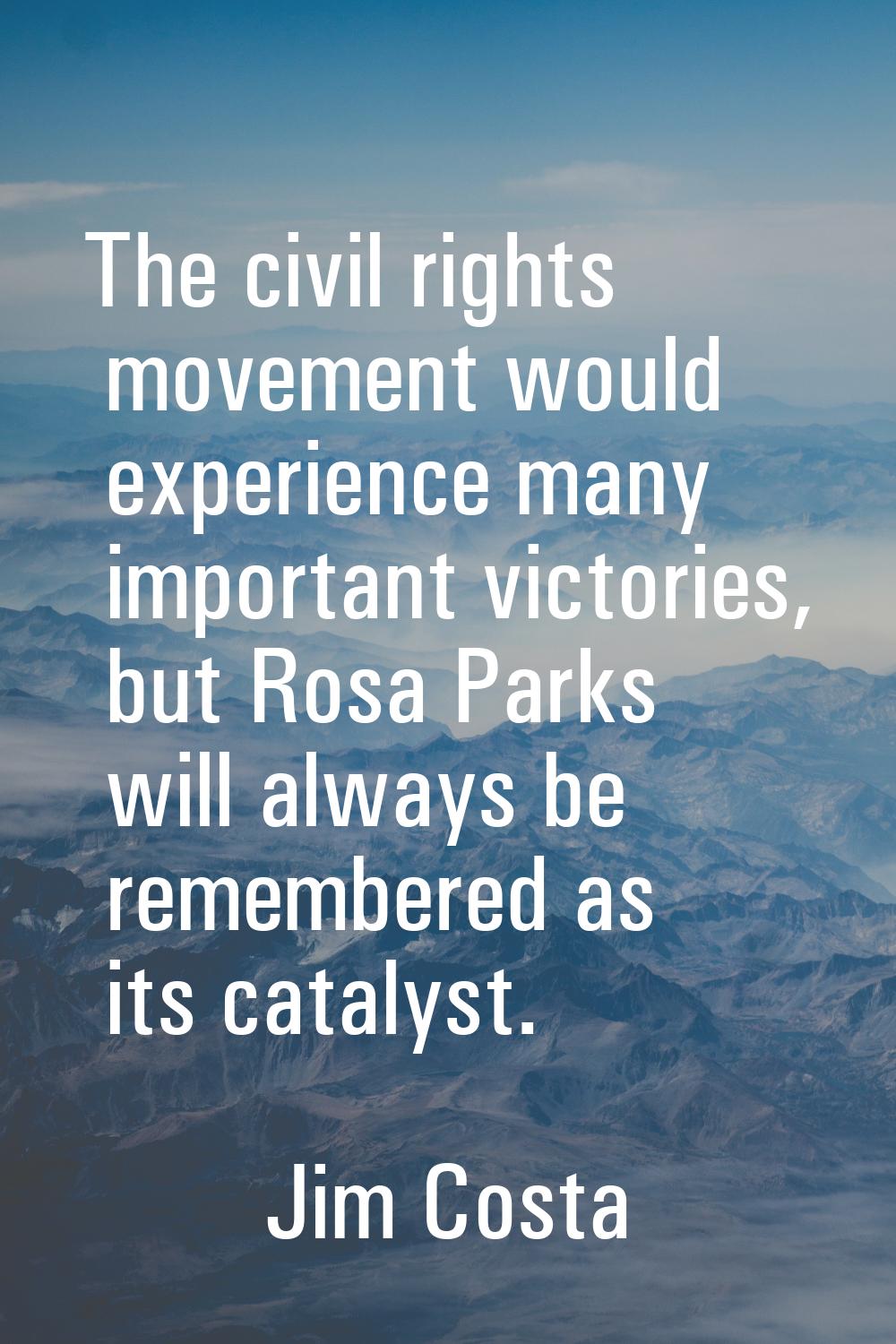 The civil rights movement would experience many important victories, but Rosa Parks will always be 