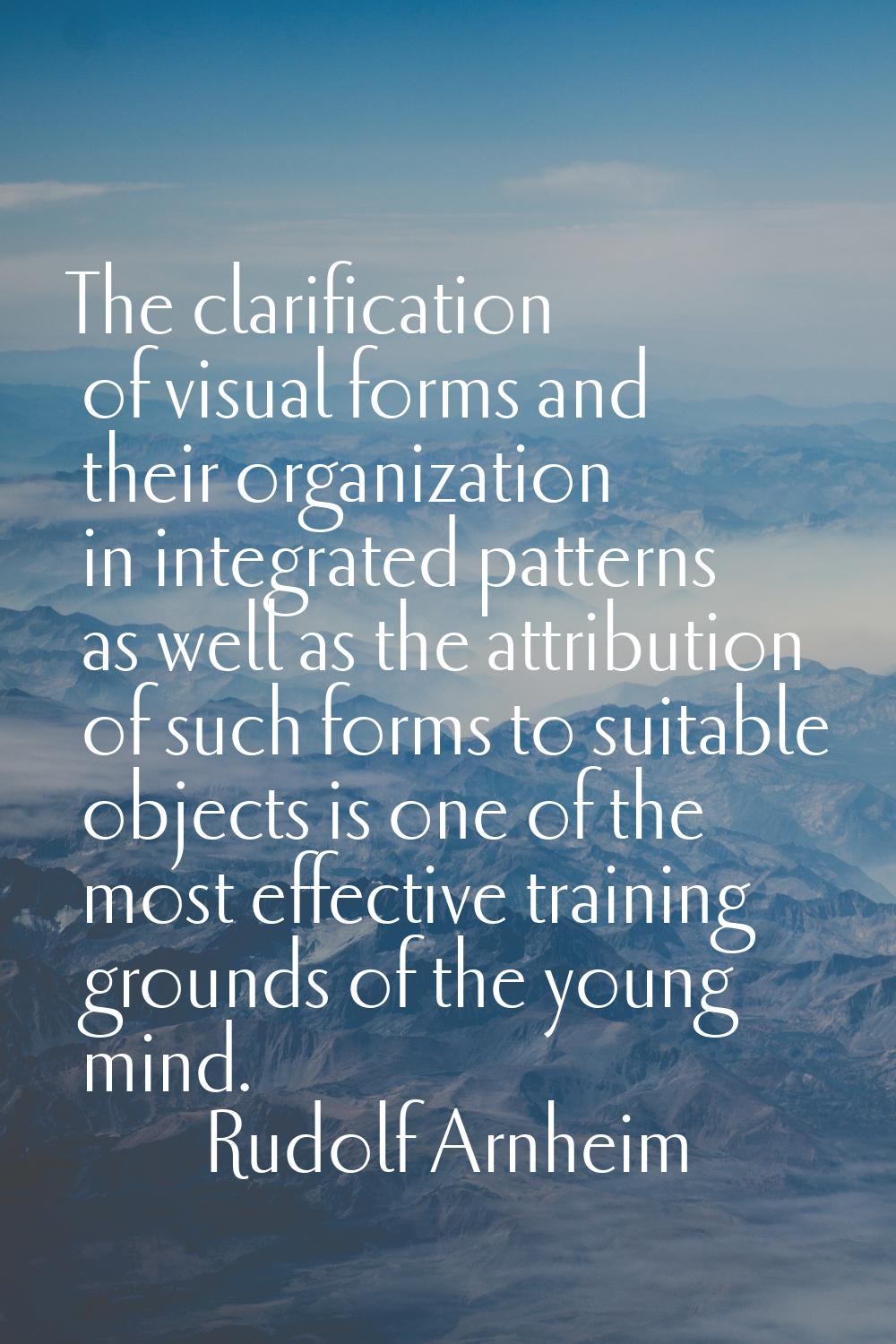 The clarification of visual forms and their organization in integrated patterns as well as the attr