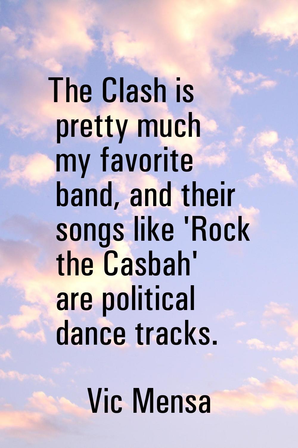 The Clash is pretty much my favorite band, and their songs like 'Rock the Casbah' are political dan