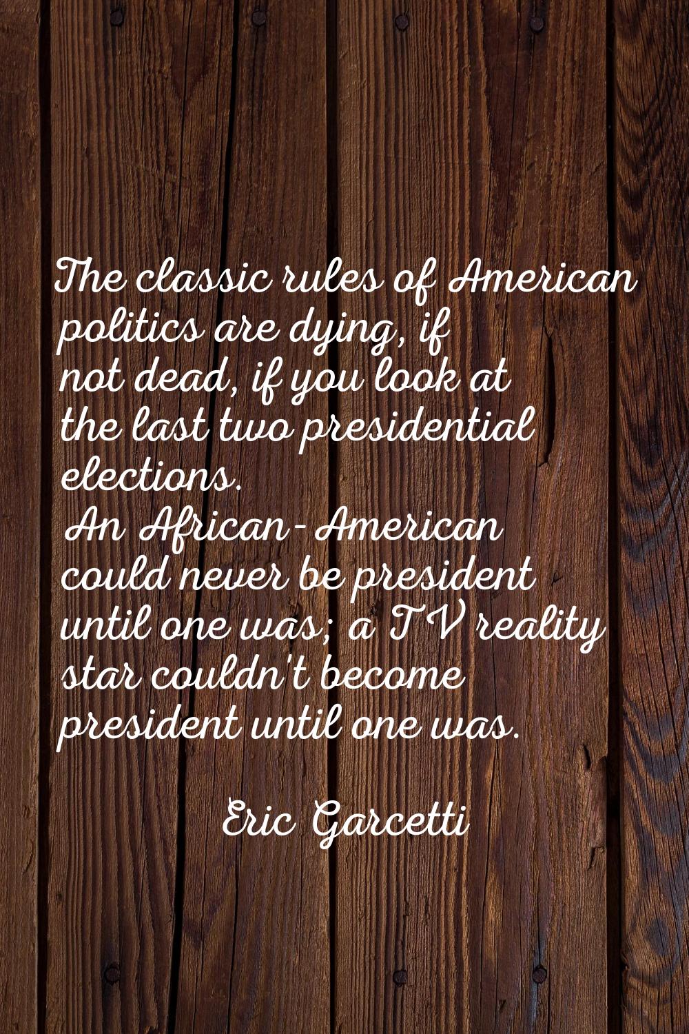 The classic rules of American politics are dying, if not dead, if you look at the last two presiden