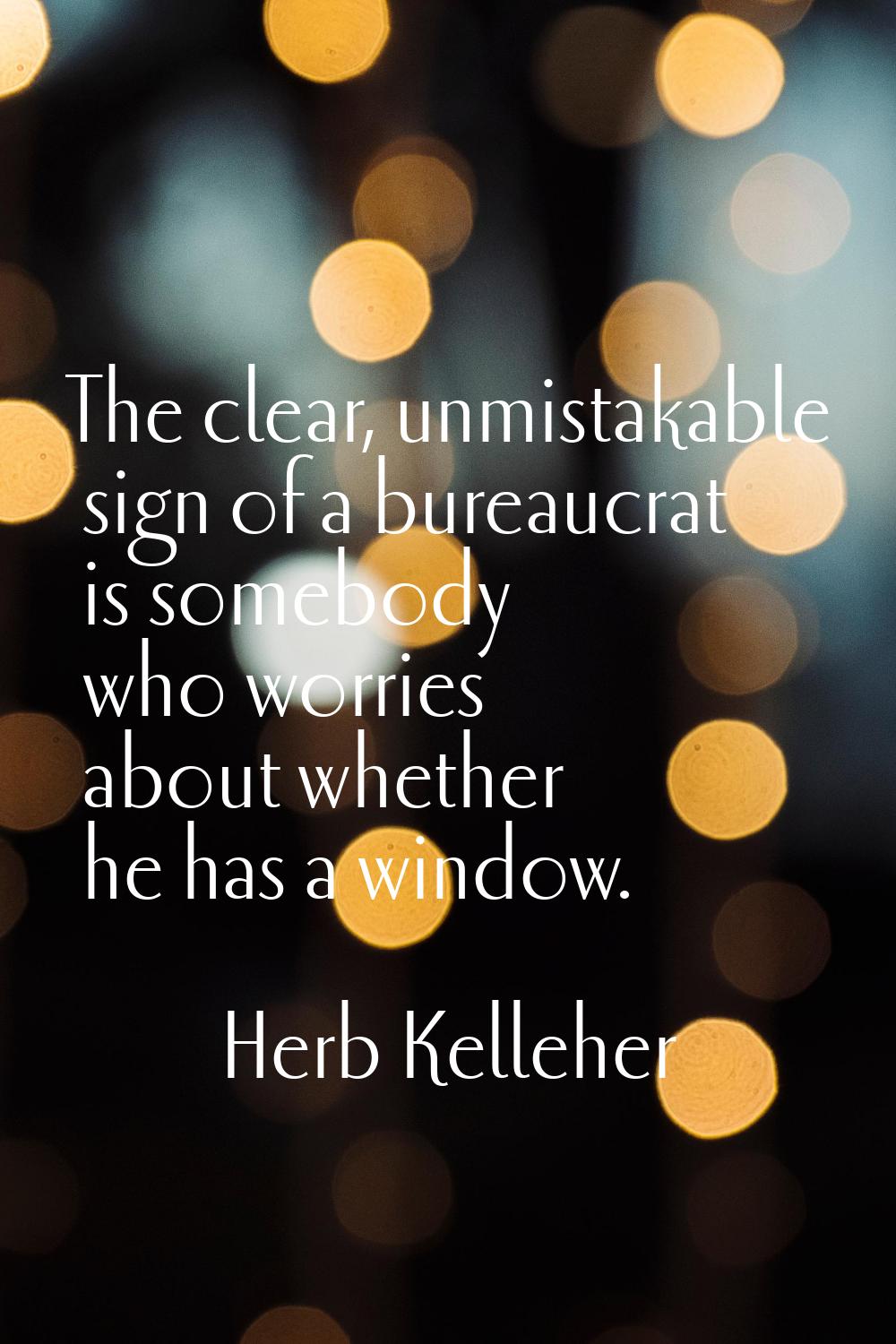 The clear, unmistakable sign of a bureaucrat is somebody who worries about whether he has a window.