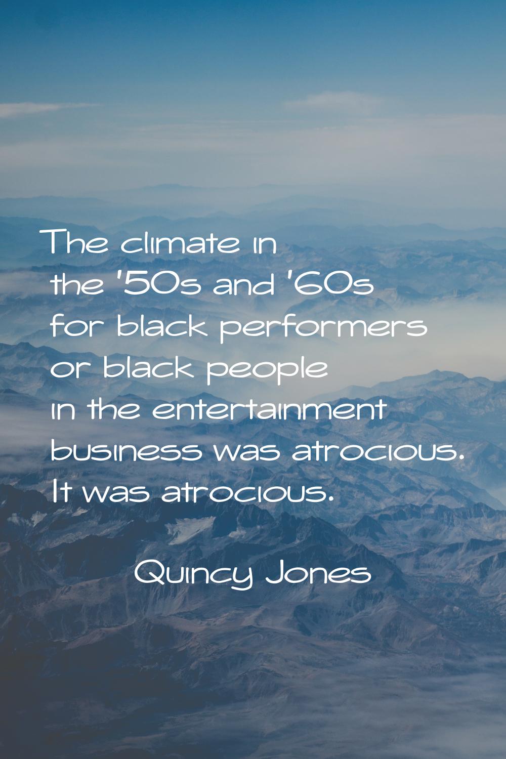 The climate in the '50s and '60s for black performers or black people in the entertainment business