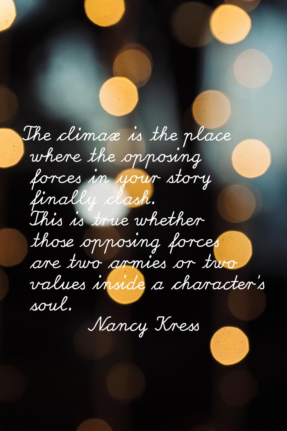 The climax is the place where the opposing forces in your story finally clash. This is true whether