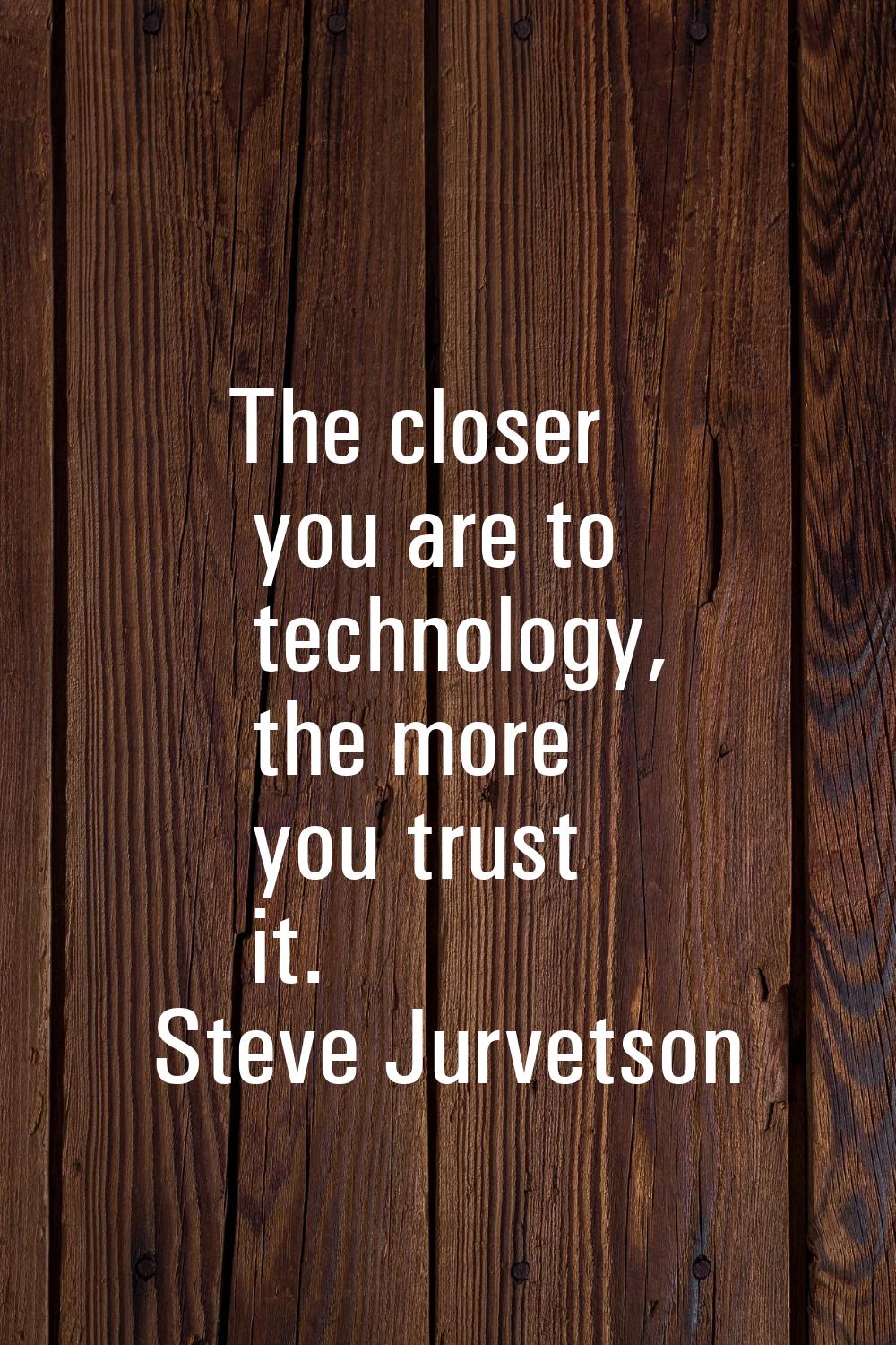 The closer you are to technology, the more you trust it.