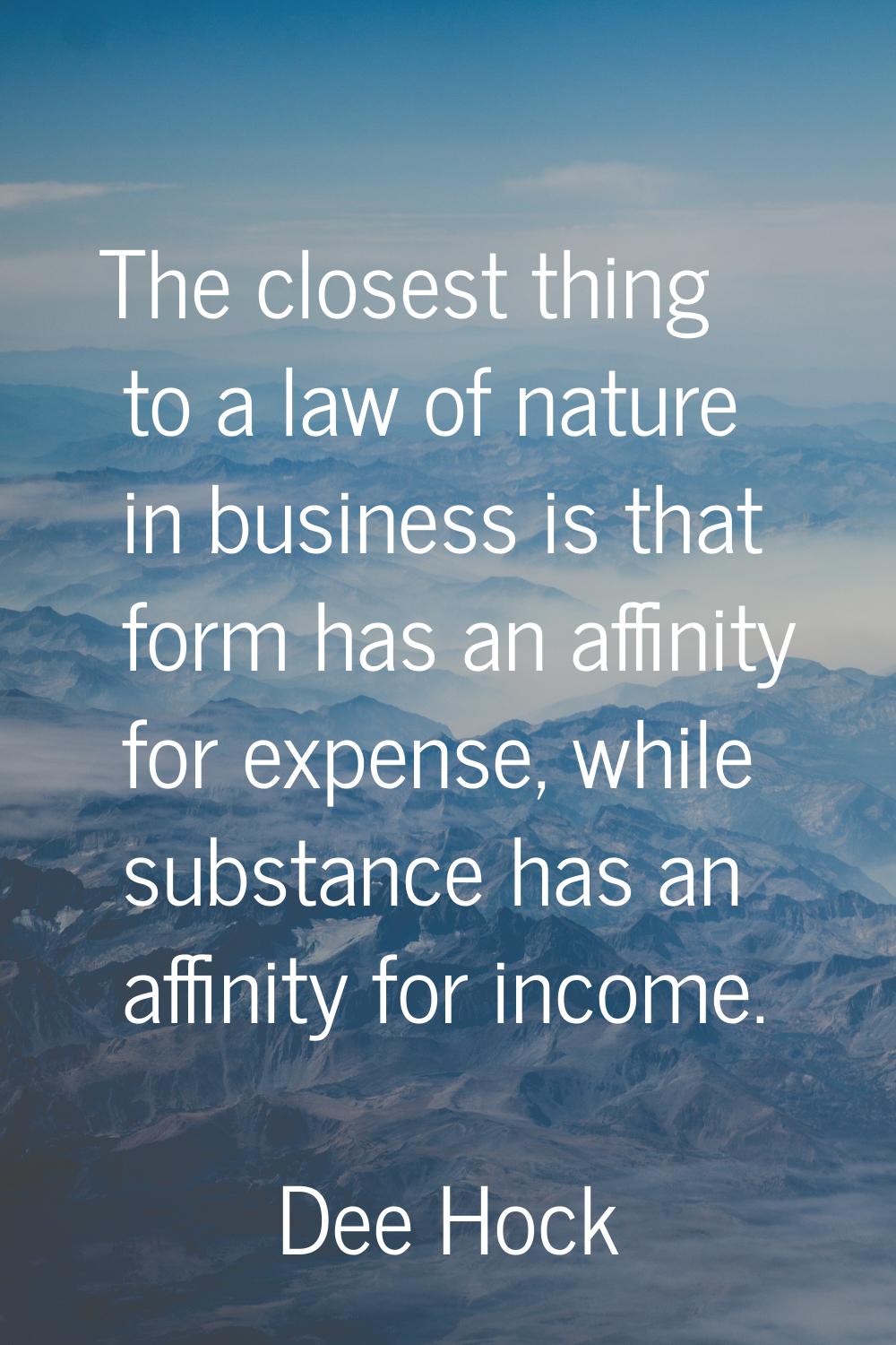 The closest thing to a law of nature in business is that form has an affinity for expense, while su