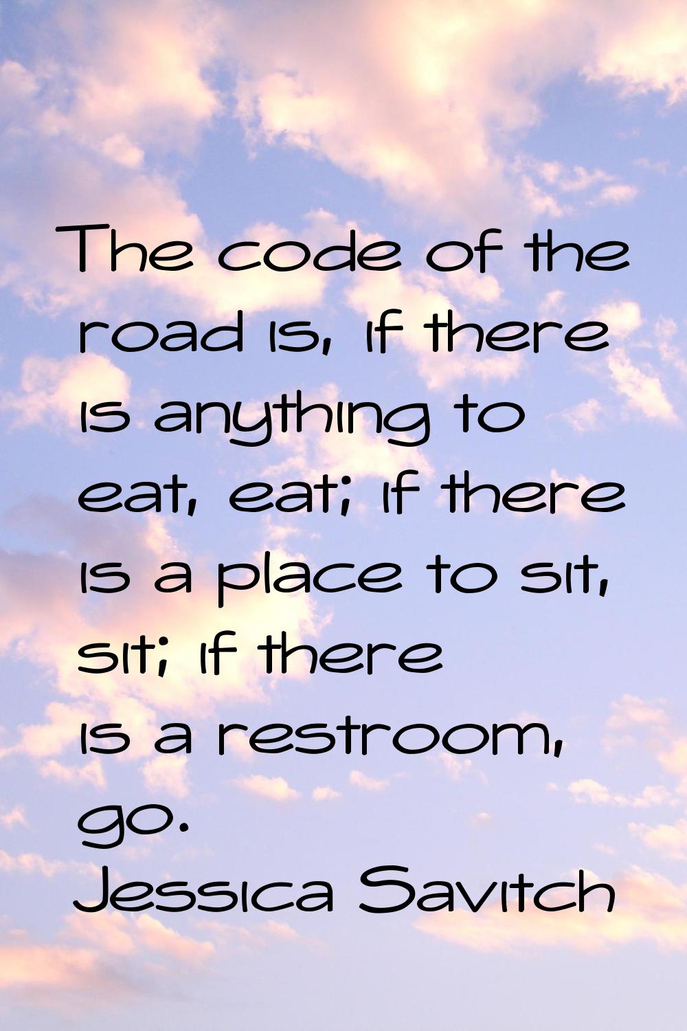 The code of the road is, if there is anything to eat, eat; if there is a place to sit, sit; if ther