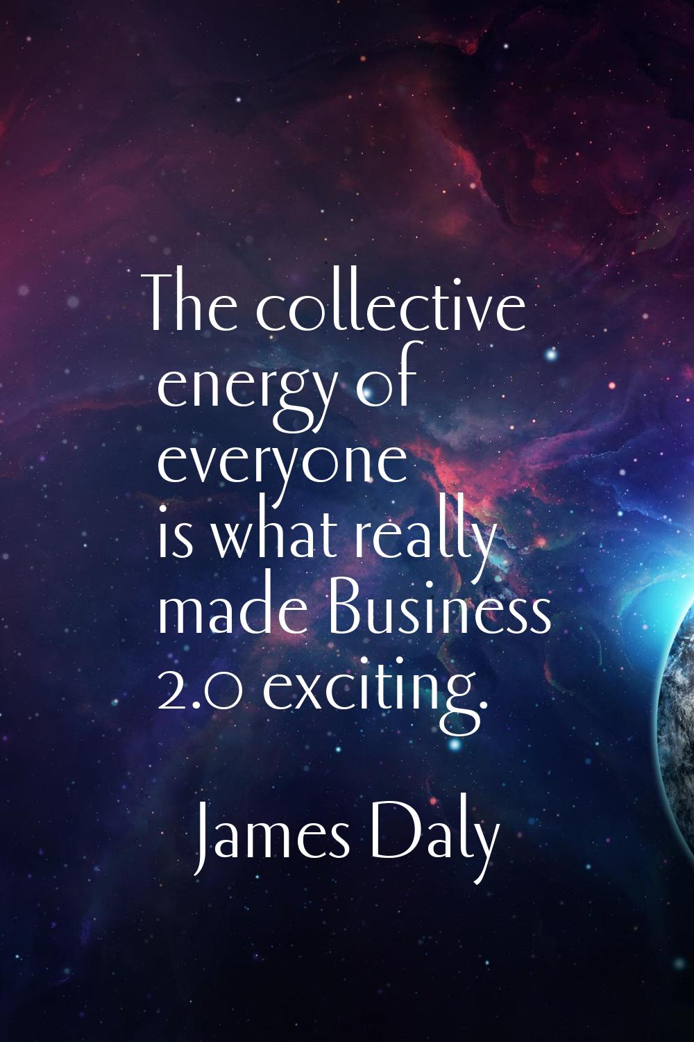 The collective energy of everyone is what really made Business 2.0 exciting.