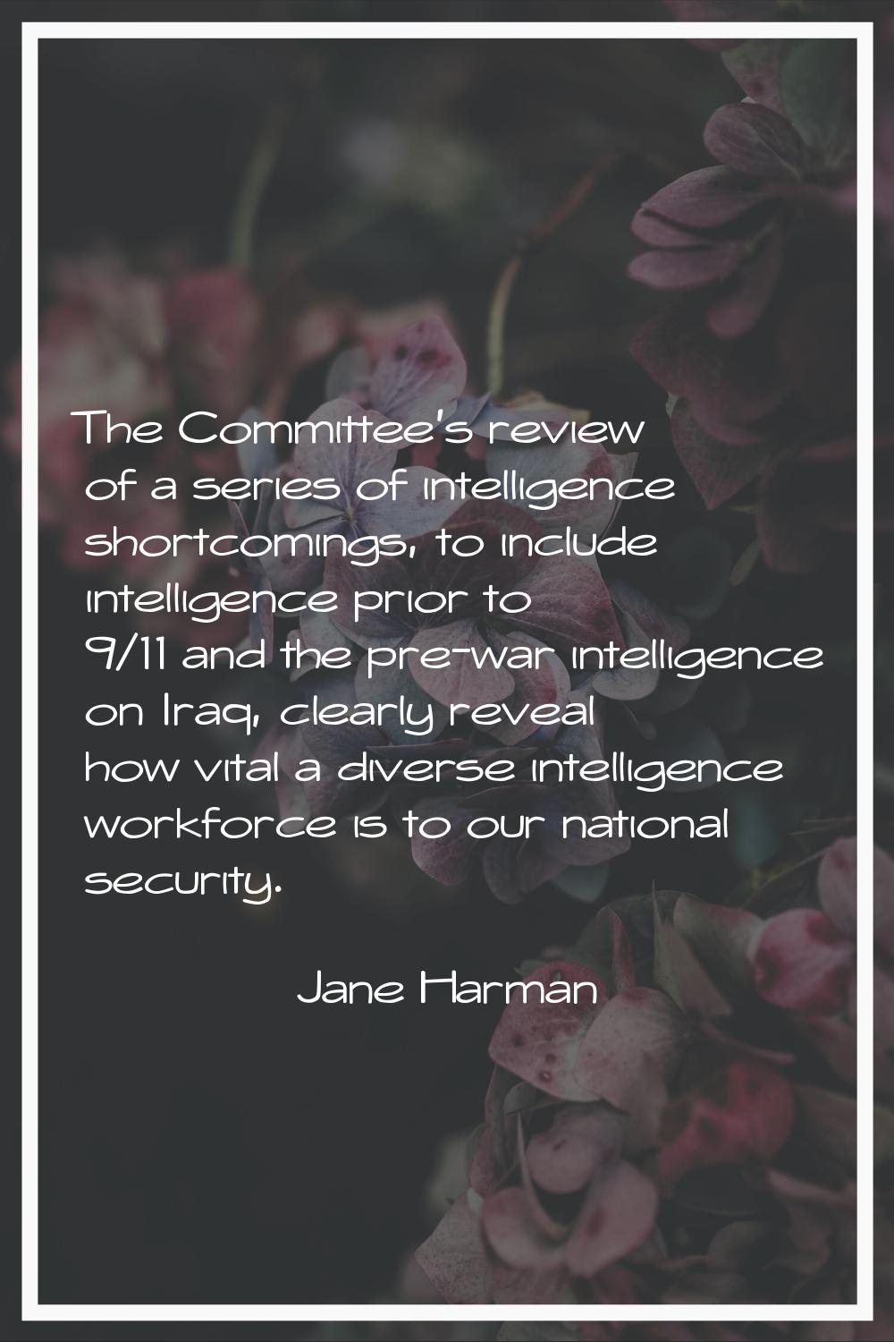 The Committee's review of a series of intelligence shortcomings, to include intelligence prior to 9