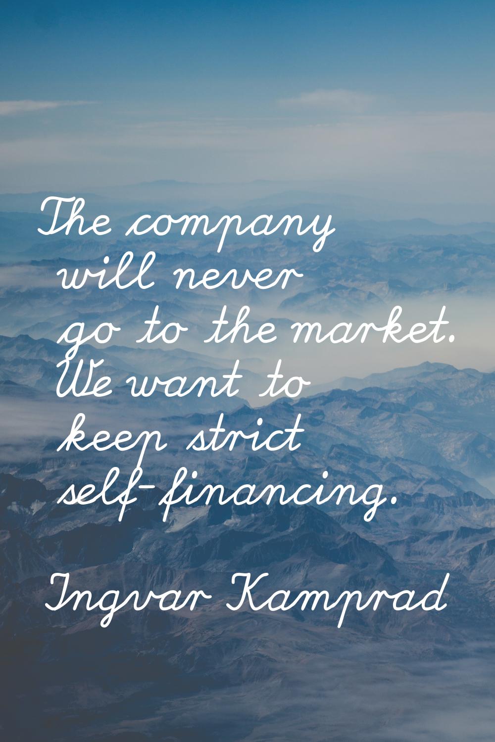 The company will never go to the market. We want to keep strict self-financing.