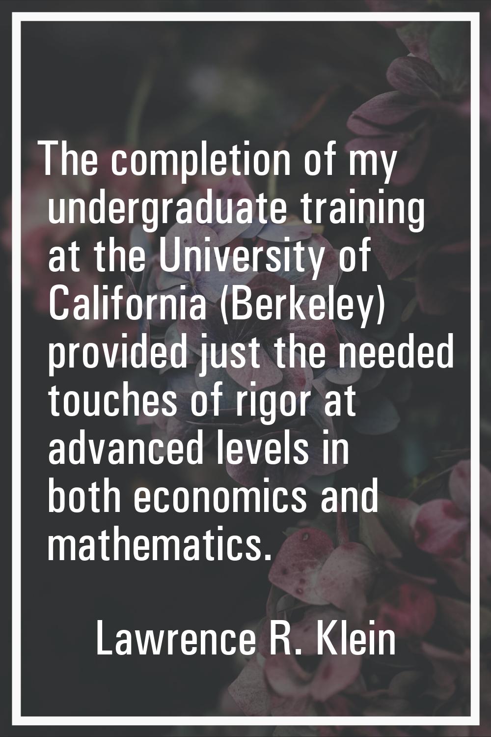 The completion of my undergraduate training at the University of California (Berkeley) provided jus