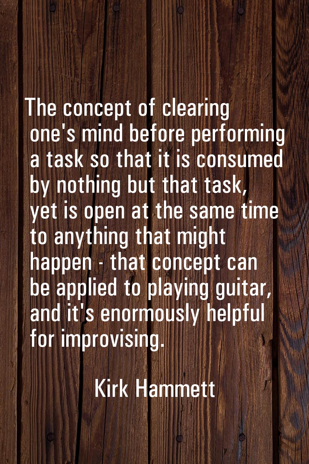 The concept of clearing one's mind before performing a task so that it is consumed by nothing but t