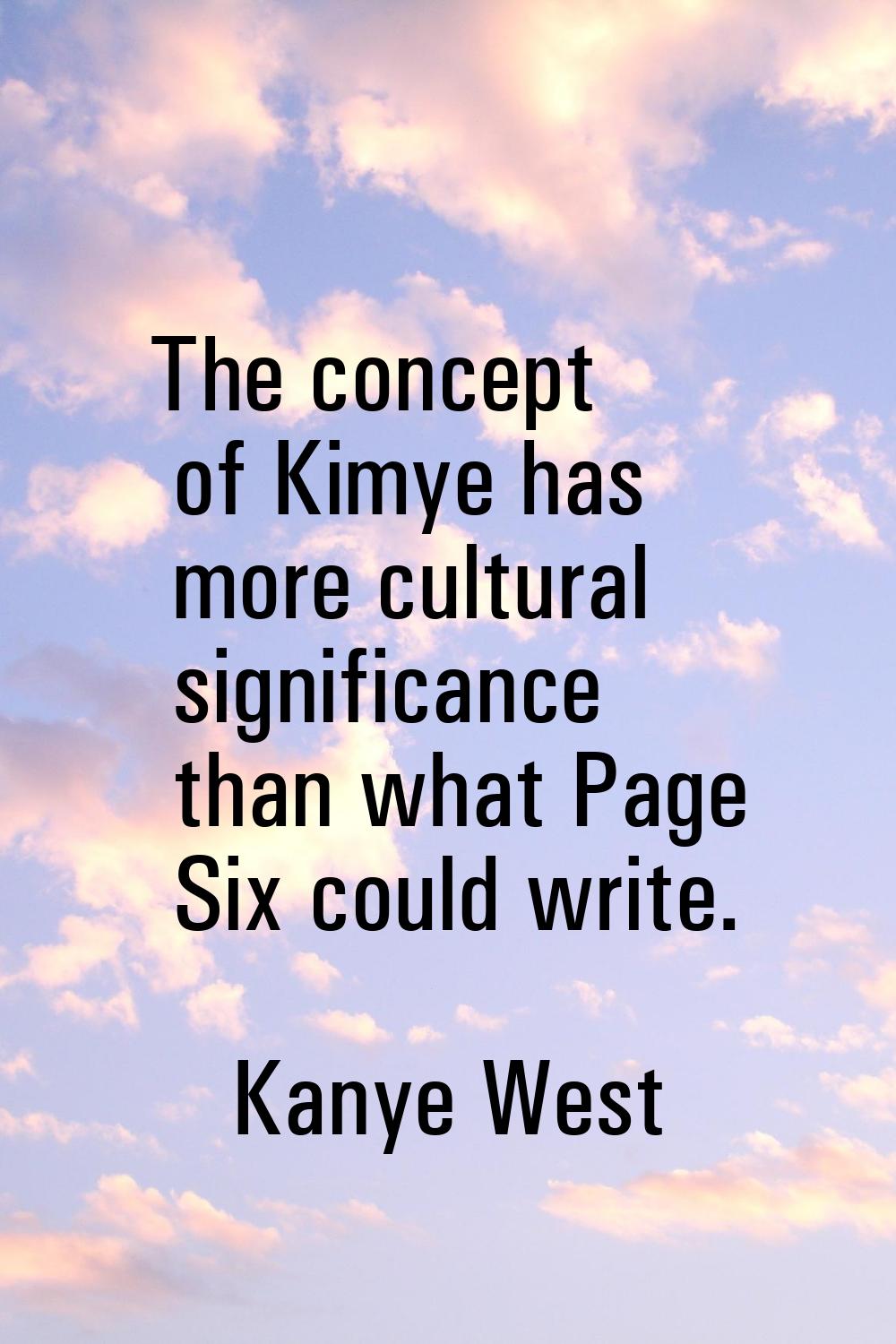 The concept of Kimye has more cultural significance than what Page Six could write.