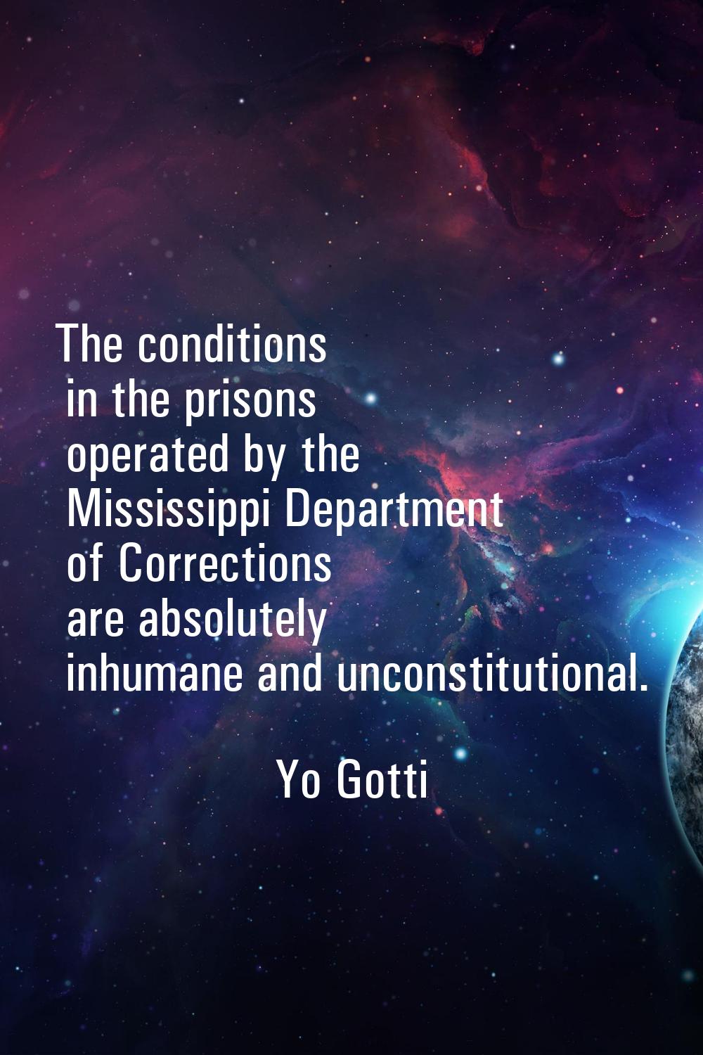 The conditions in the prisons operated by the Mississippi Department of Corrections are absolutely 