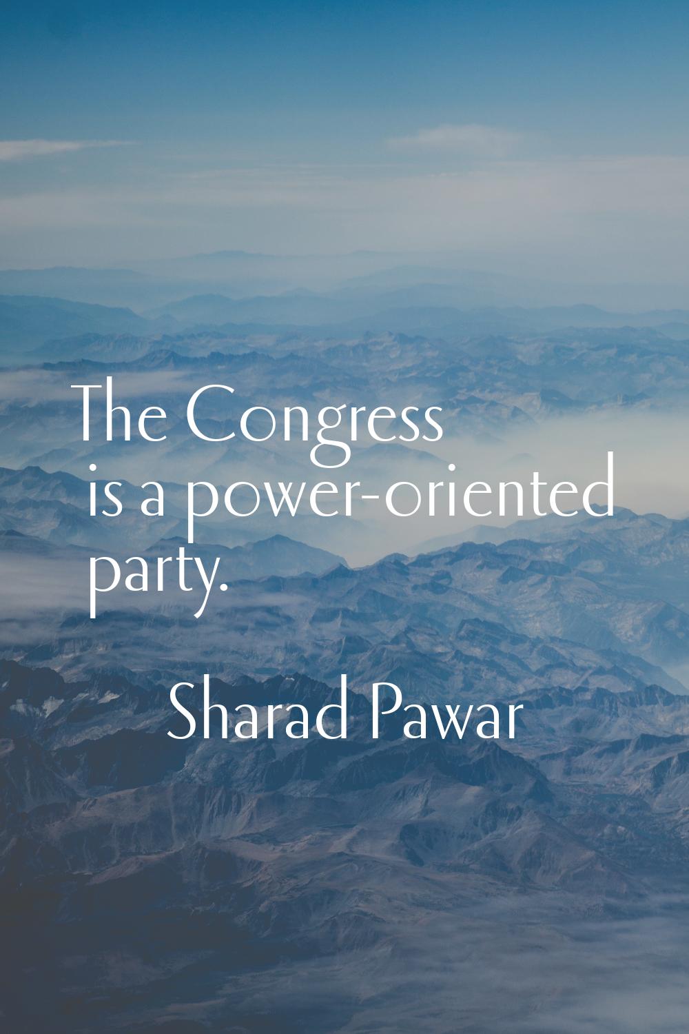 The Congress is a power-oriented party.