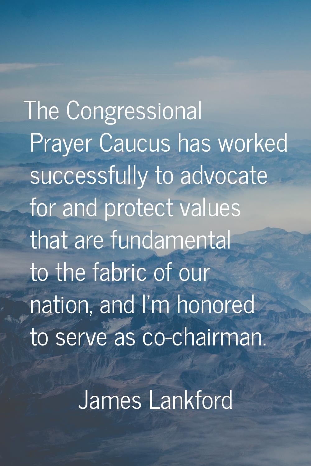 The Congressional Prayer Caucus has worked successfully to advocate for and protect values that are