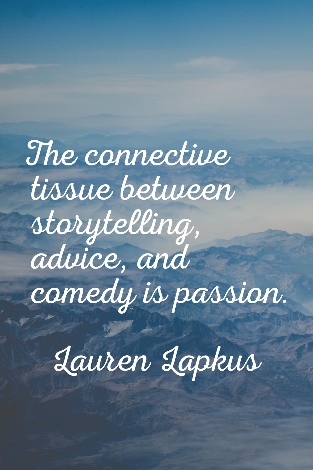The connective tissue between storytelling, advice, and comedy is passion.