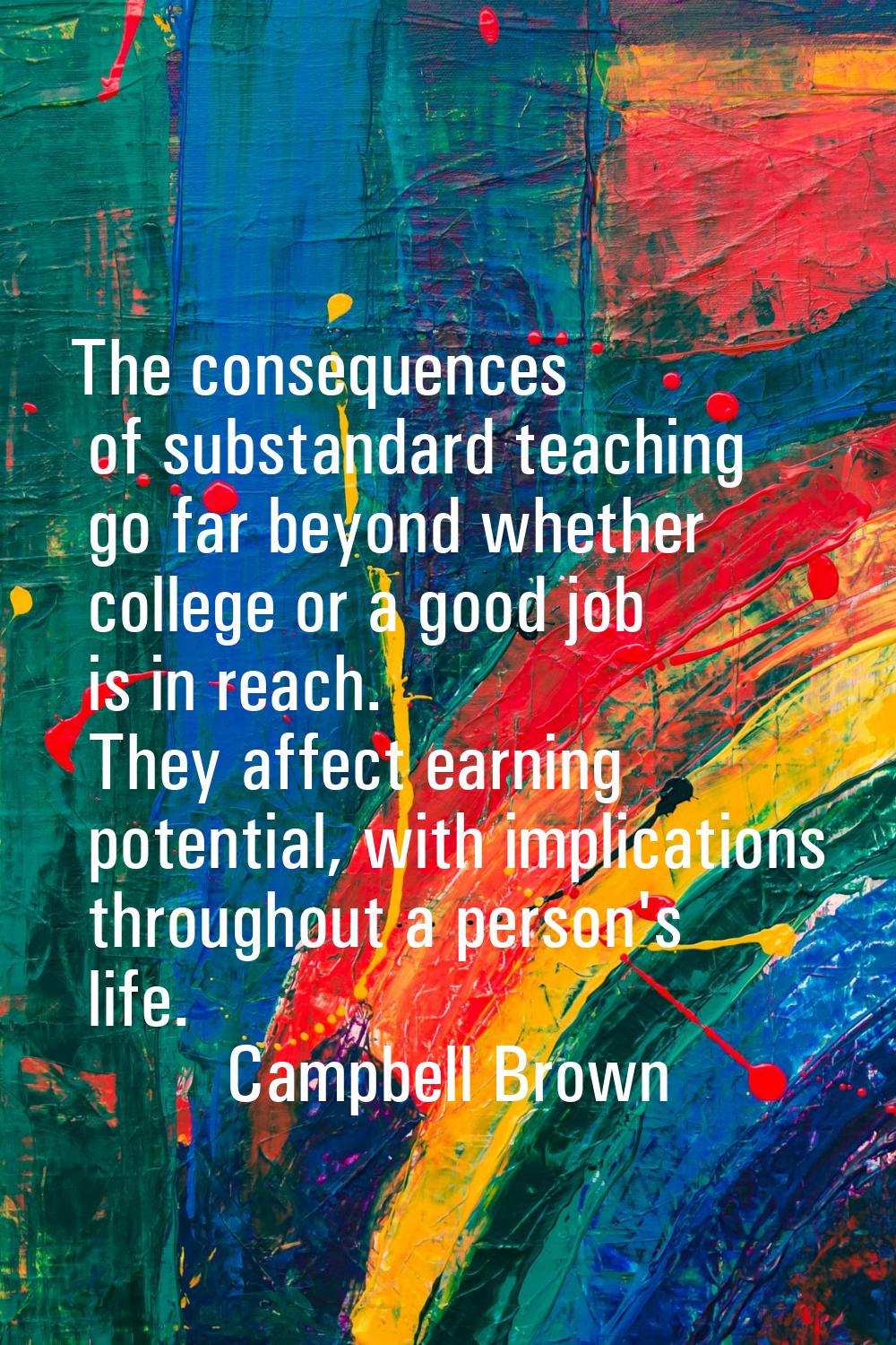 The consequences of substandard teaching go far beyond whether college or a good job is in reach. T
