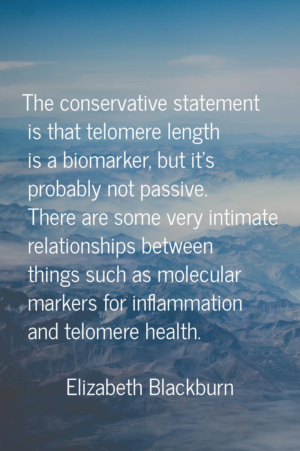 The conservative statement is that telomere length is a biomarker, but it's probably not passive. T