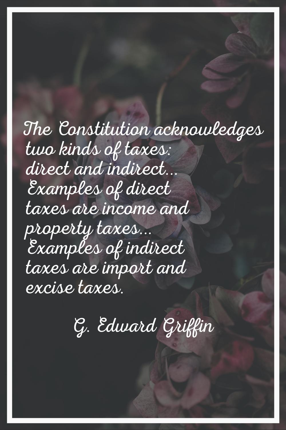 The Constitution acknowledges two kinds of taxes: direct and indirect... Examples of direct taxes a