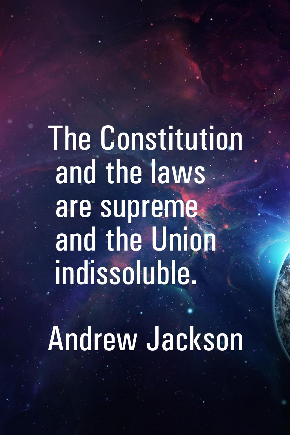 The Constitution and the laws are supreme and the Union indissoluble.