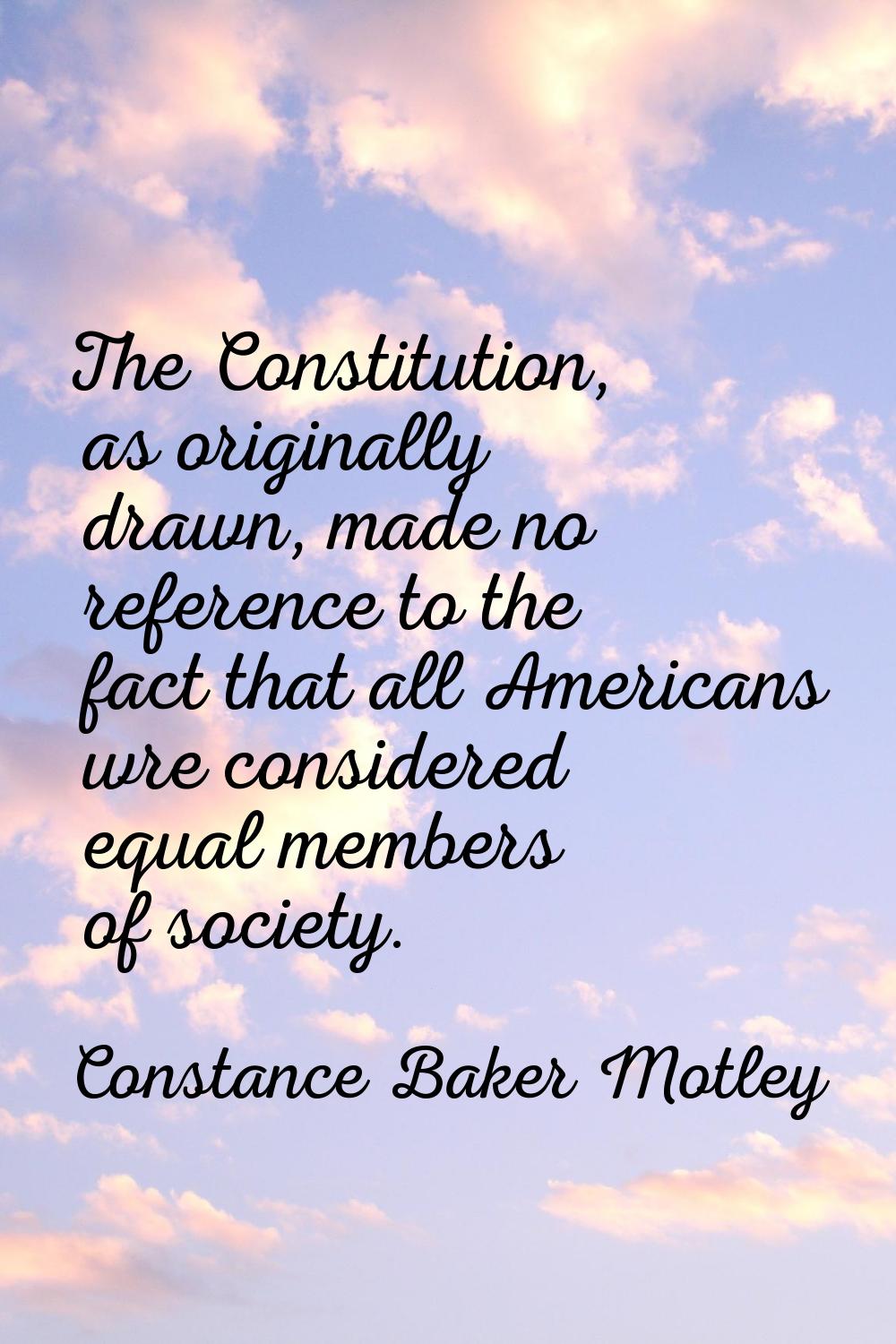 The Constitution, as originally drawn, made no reference to the fact that all Americans wre conside