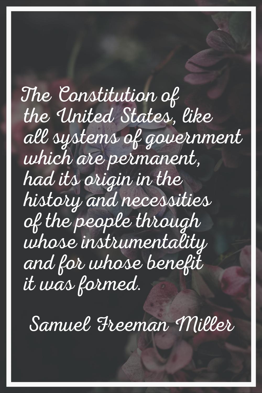 The Constitution of the United States, like all systems of government which are permanent, had its 