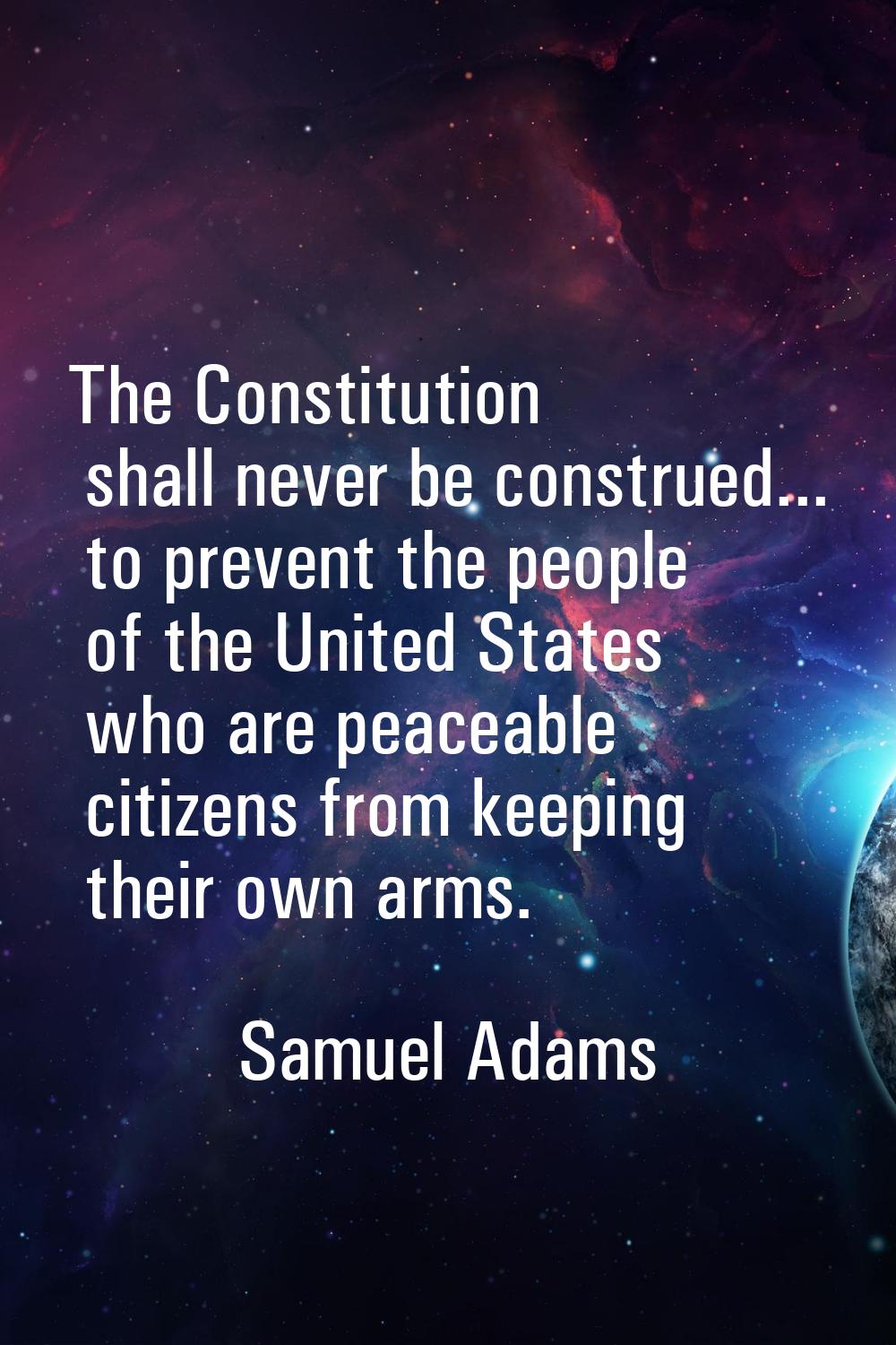 The Constitution shall never be construed... to prevent the people of the United States who are pea