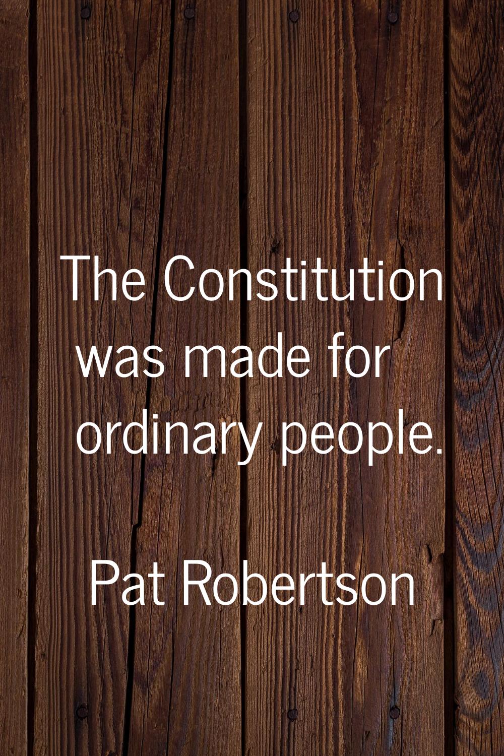 The Constitution was made for ordinary people.