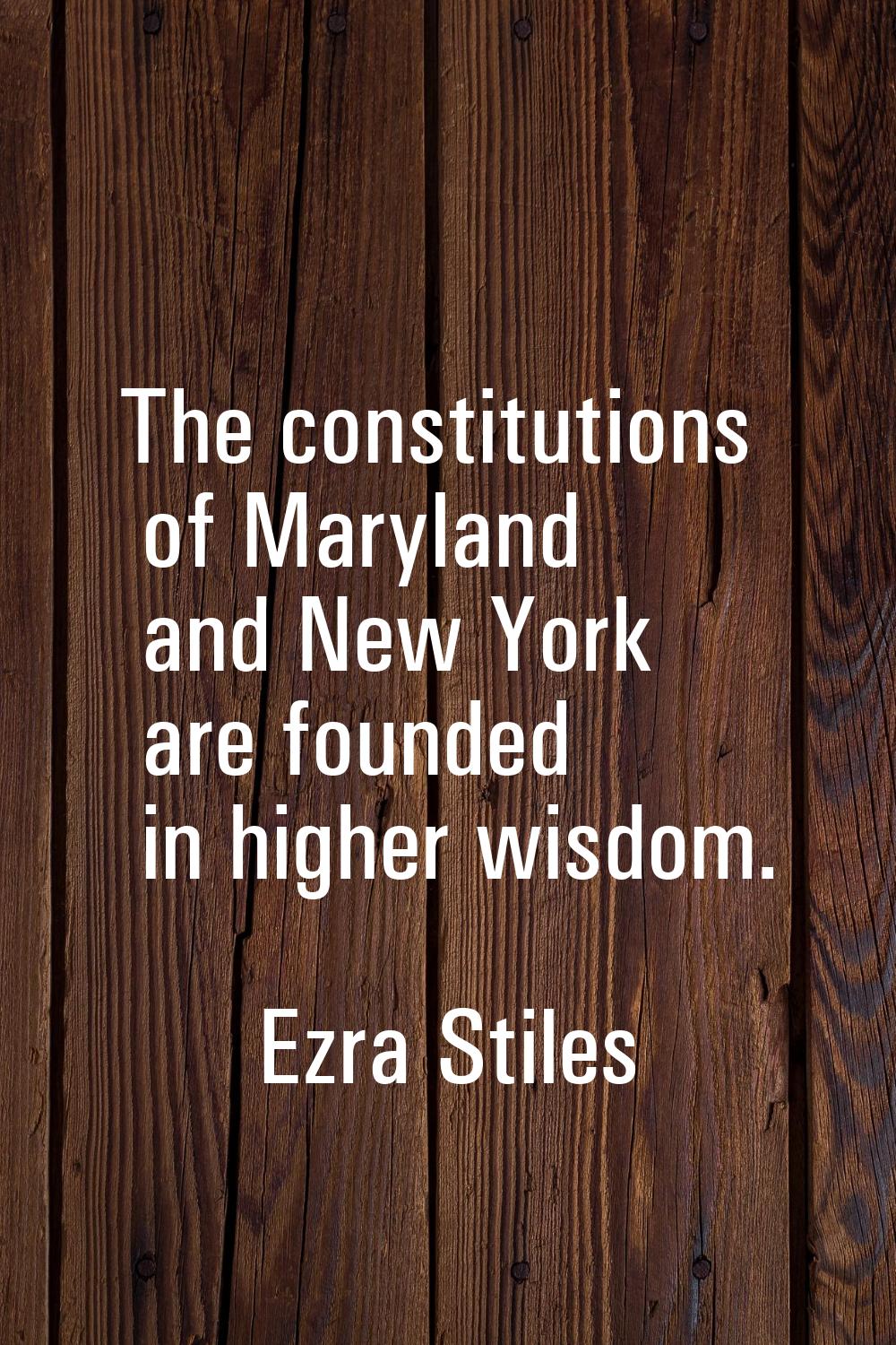 The constitutions of Maryland and New York are founded in higher wisdom.