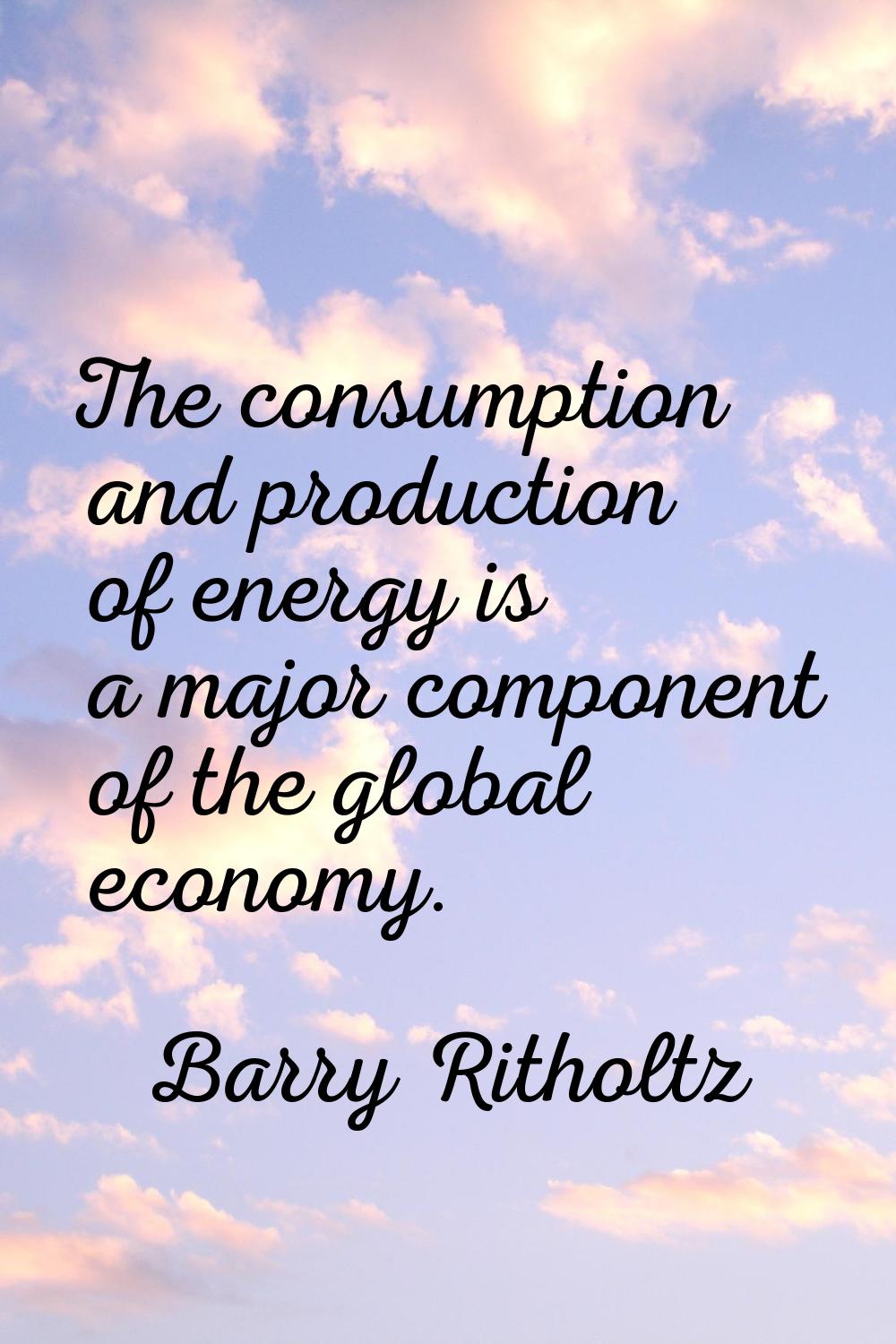 The consumption and production of energy is a major component of the global economy.