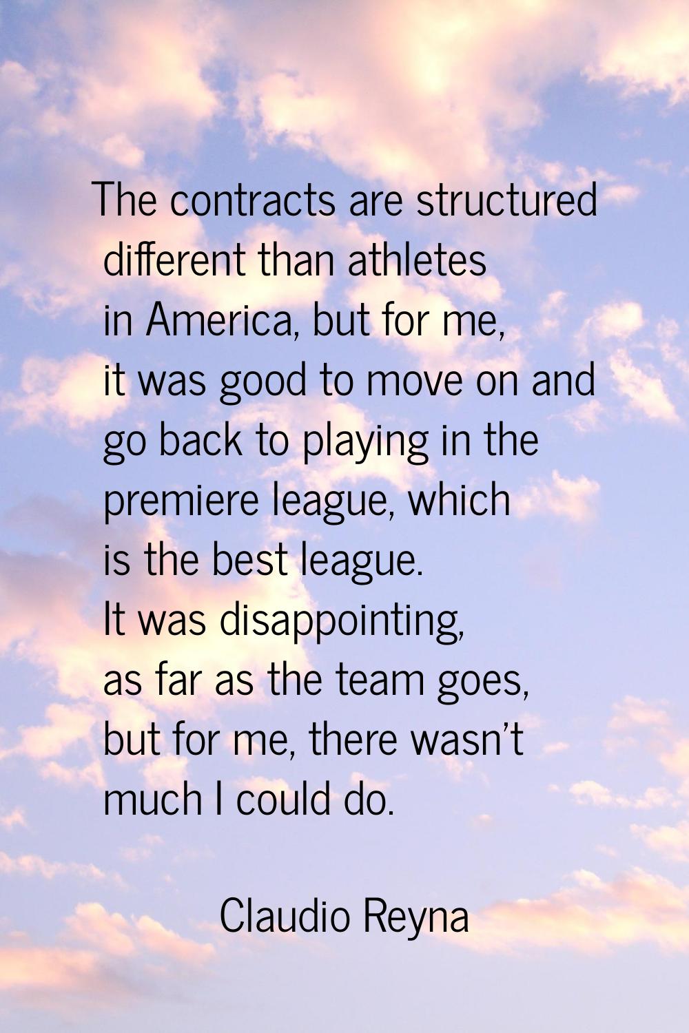 The contracts are structured different than athletes in America, but for me, it was good to move on