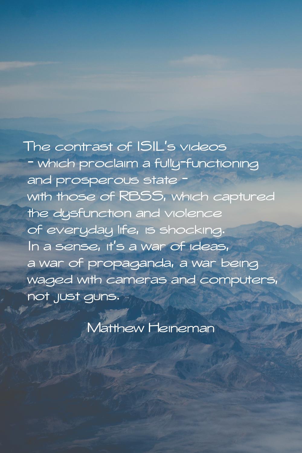 The contrast of ISIL's videos - which proclaim a fully-functioning and prosperous state - with thos