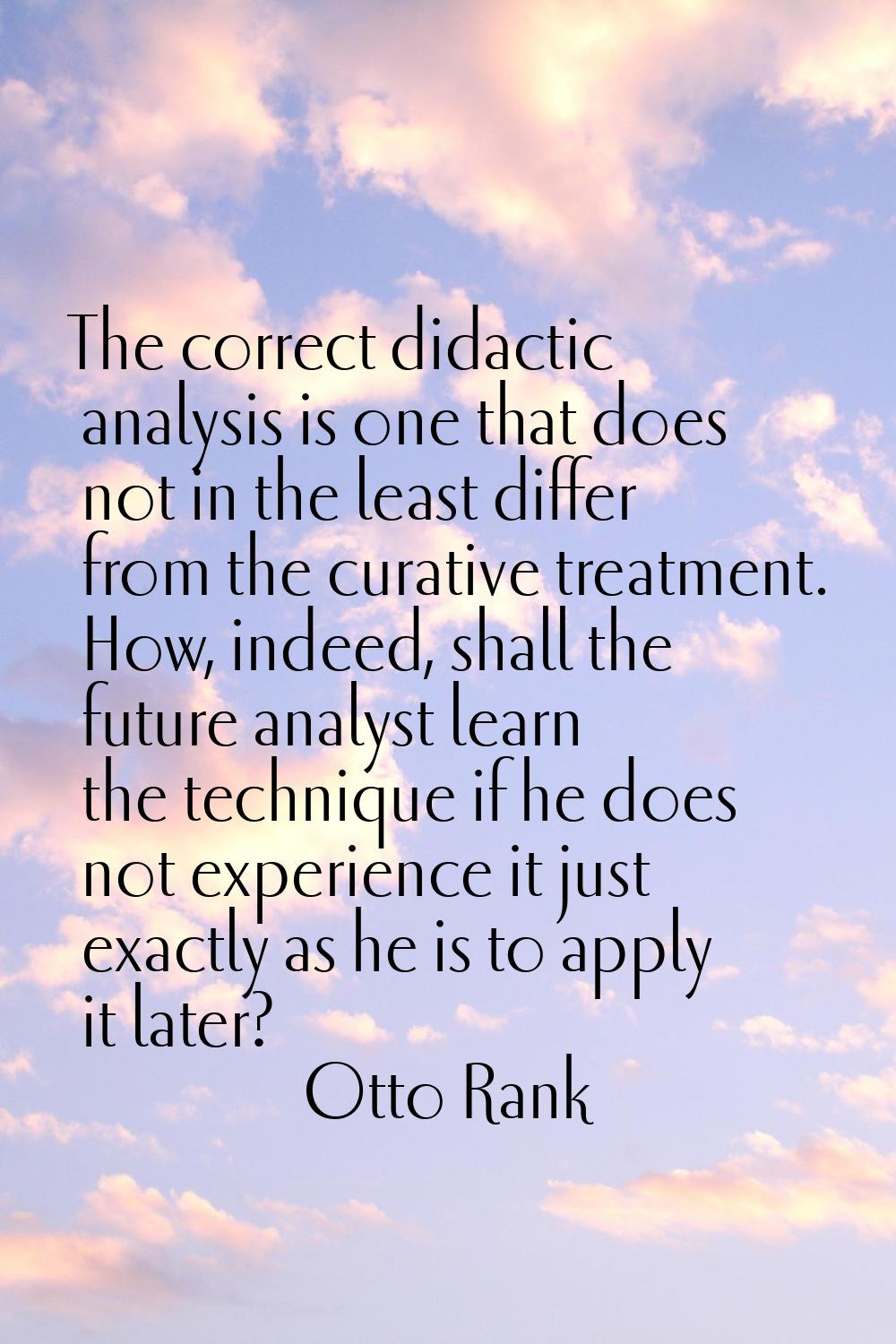The correct didactic analysis is one that does not in the least differ from the curative treatment.