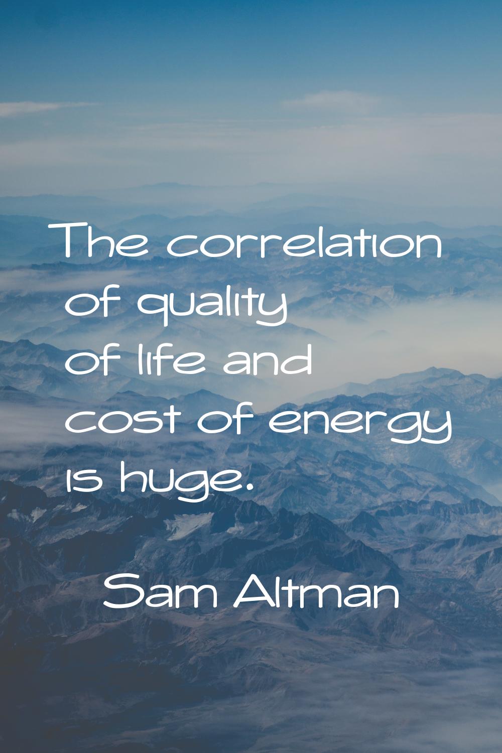 The correlation of quality of life and cost of energy is huge.