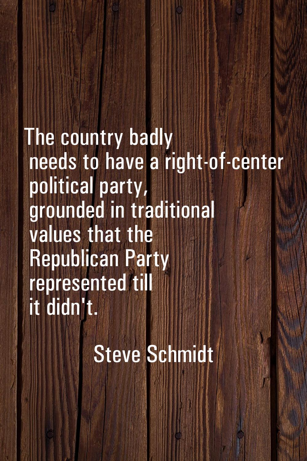The country badly needs to have a right-of-center political party, grounded in traditional values t