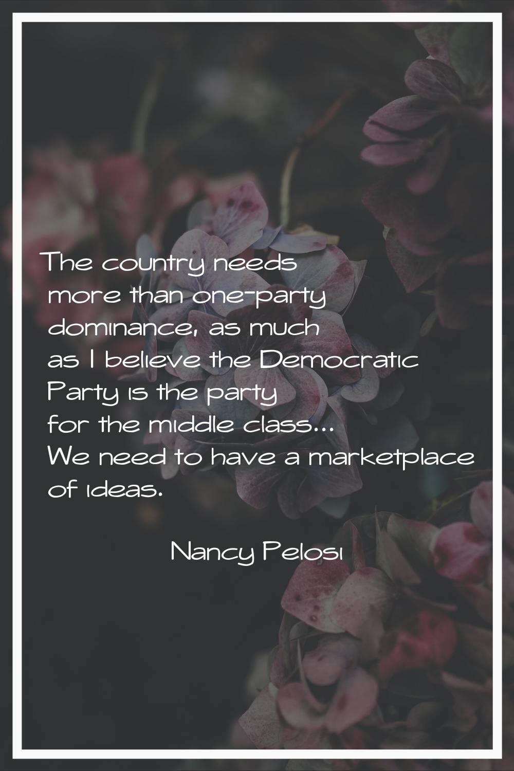 The country needs more than one-party dominance, as much as I believe the Democratic Party is the p
