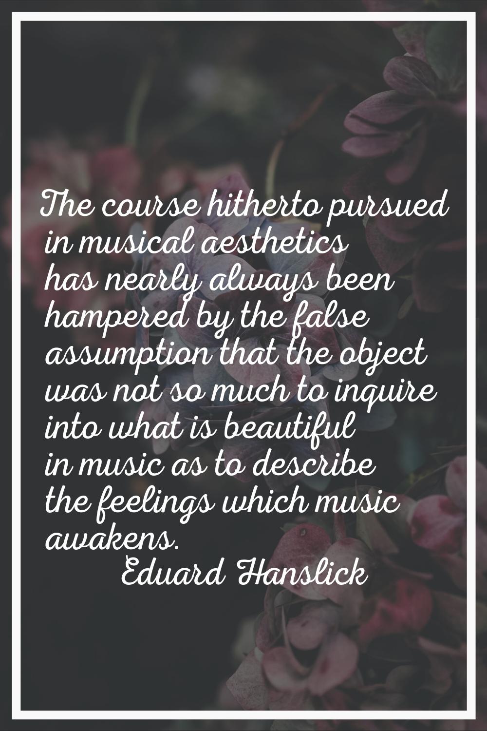 The course hitherto pursued in musical aesthetics has nearly always been hampered by the false assu