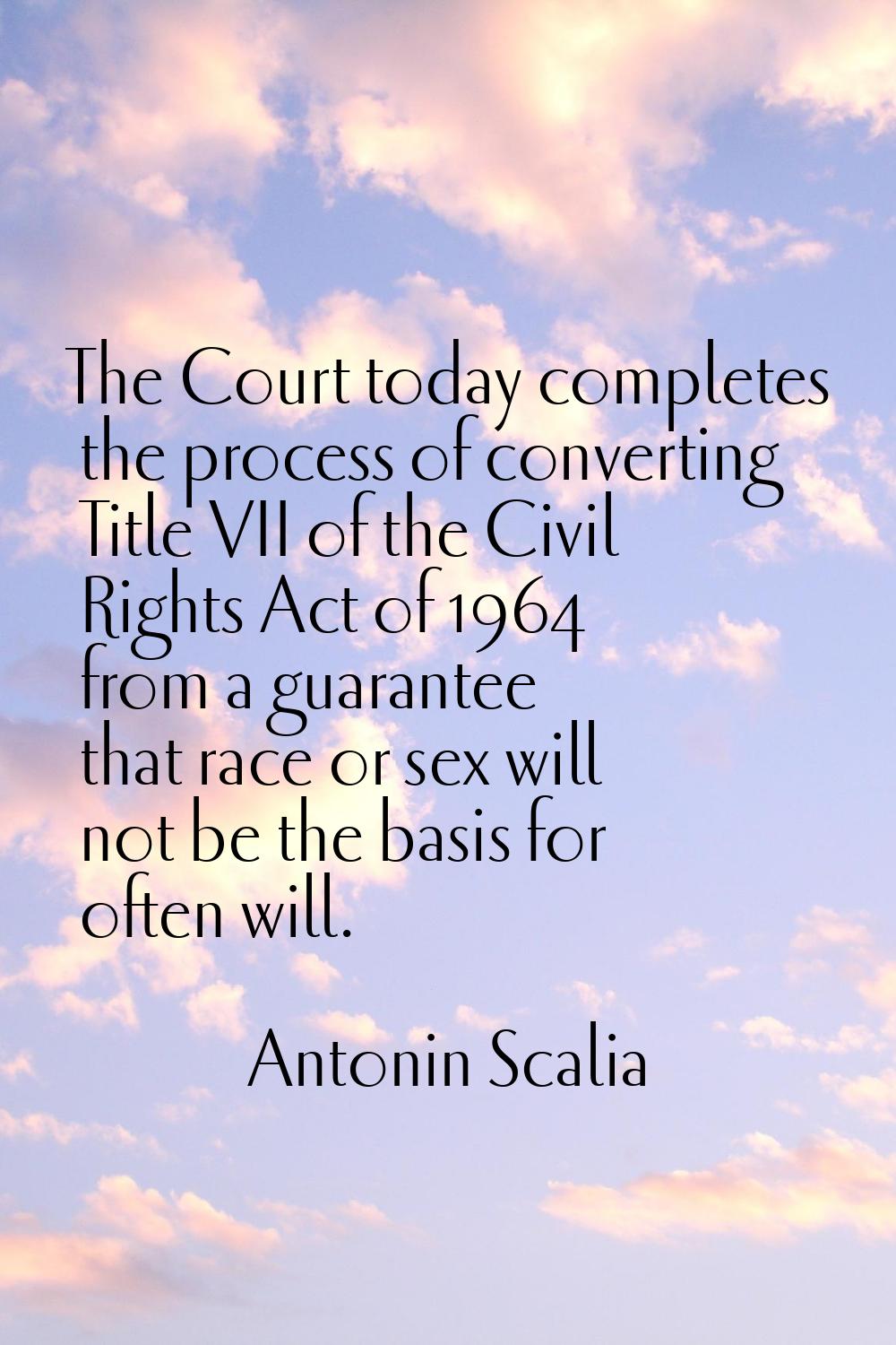 The Court today completes the process of converting Title VII of the Civil Rights Act of 1964 from 
