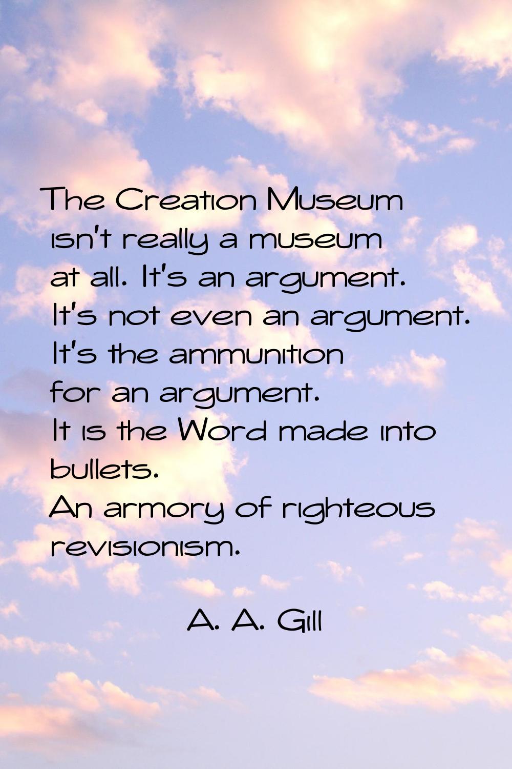 The Creation Museum isn't really a museum at all. It's an argument. It's not even an argument. It's