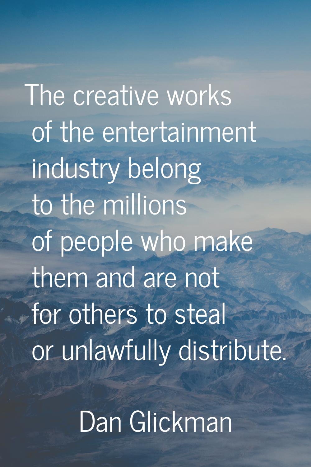 The creative works of the entertainment industry belong to the millions of people who make them and