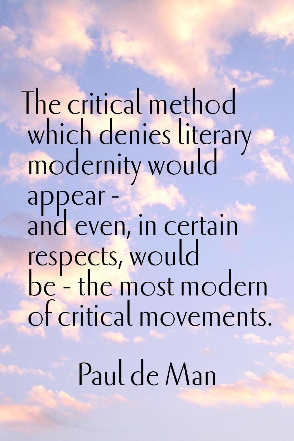 The critical method which denies literary modernity would appear - and even, in certain respects, w