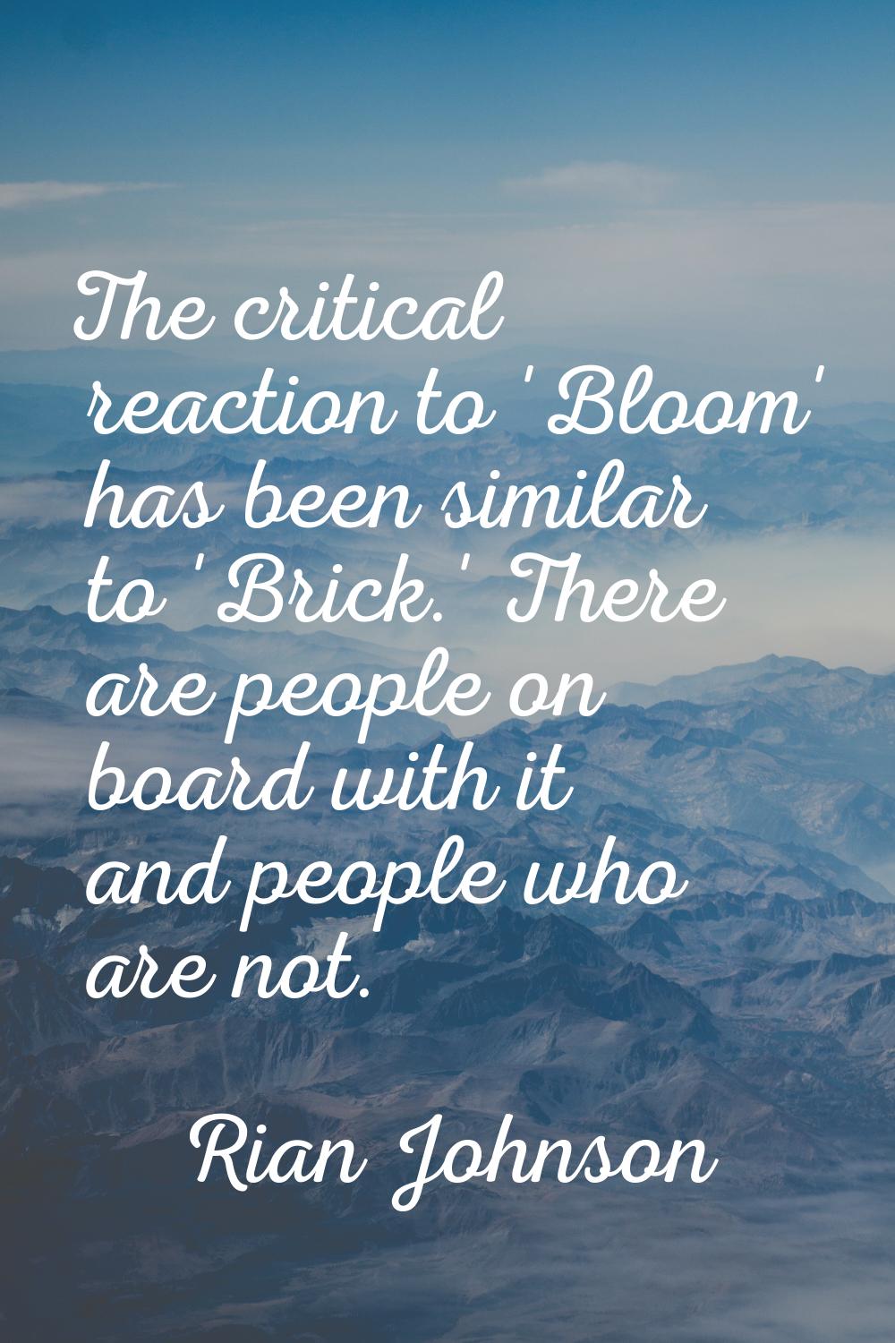 The critical reaction to 'Bloom' has been similar to 'Brick.' There are people on board with it and