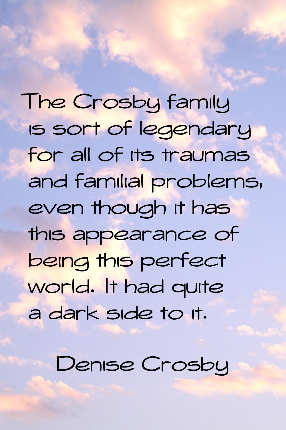 The Crosby family is sort of legendary for all of its traumas and familial problems, even though it