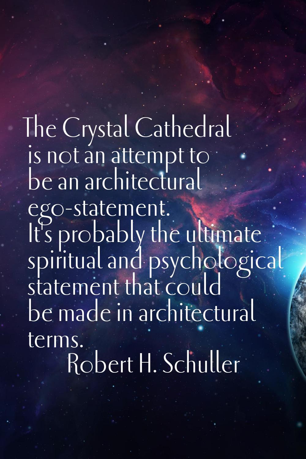 The Crystal Cathedral is not an attempt to be an architectural ego-statement. It's probably the ult