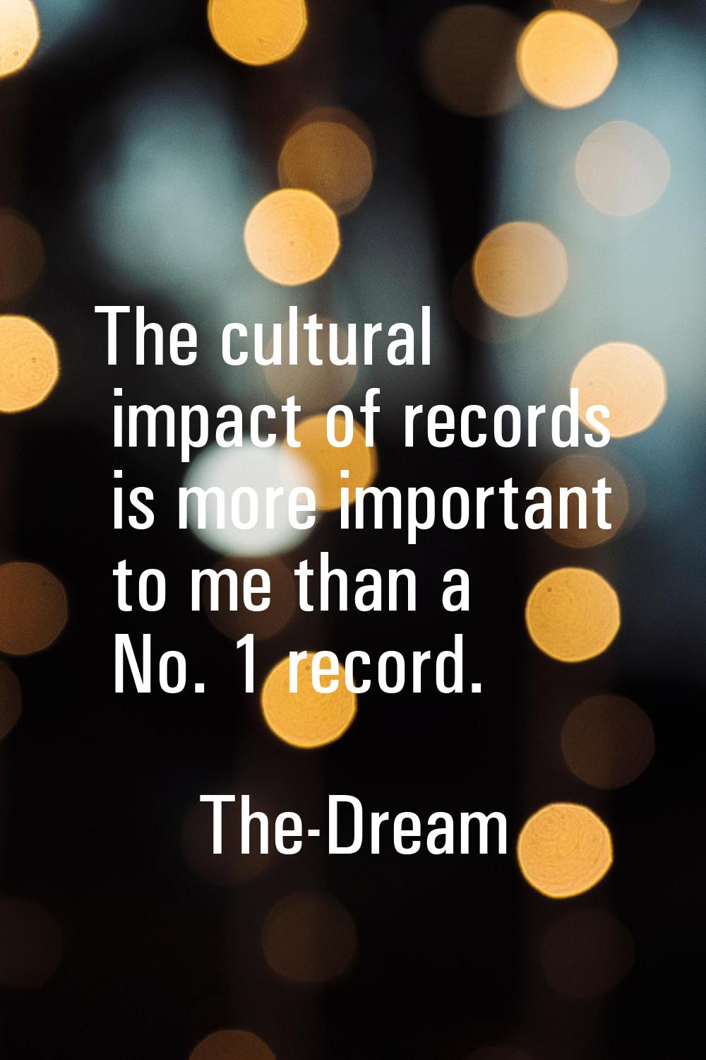 The cultural impact of records is more important to me than a No. 1 record.