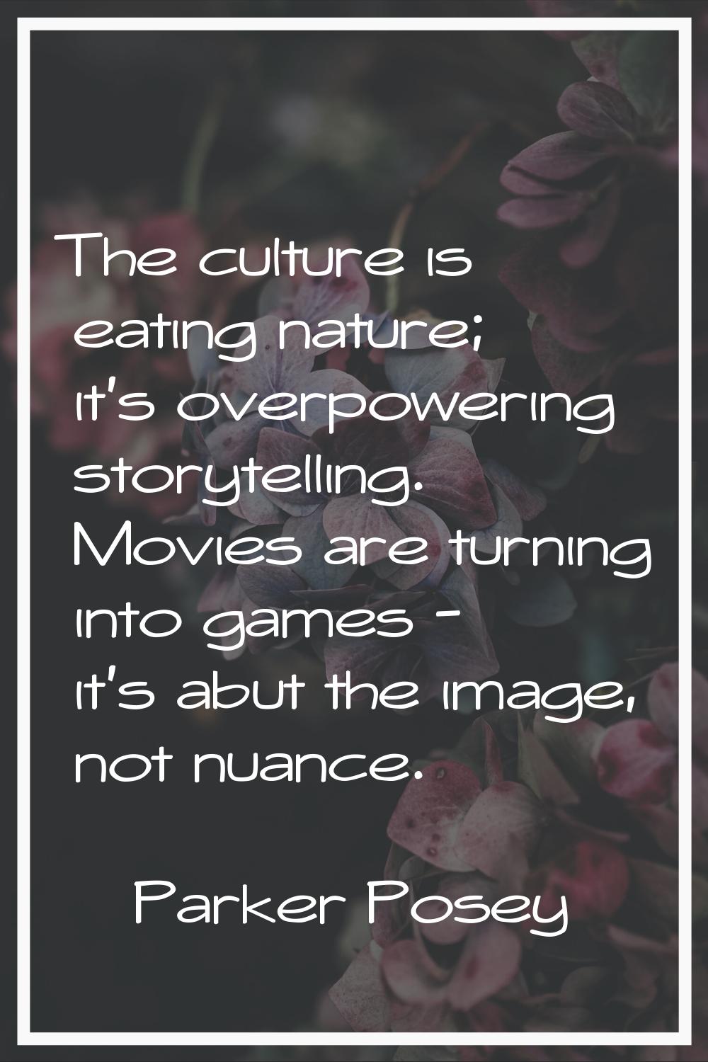 The culture is eating nature; it's overpowering storytelling. Movies are turning into games - it's 